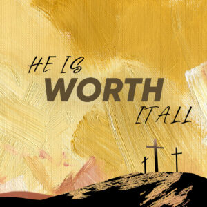 He Is Worth It All